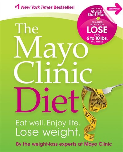 The Mayo Clinic Diet: Eat well. Enjoy Life. Lose weight.