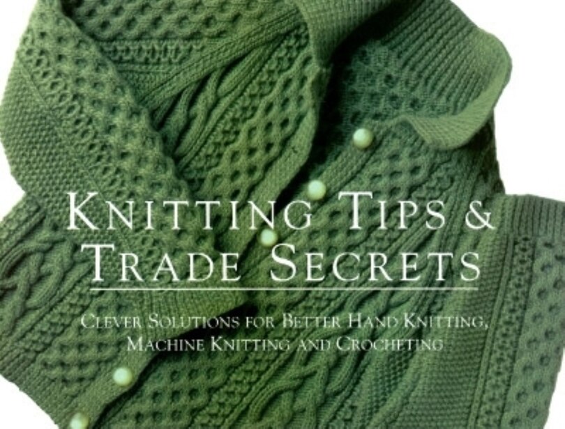 Knitting Tips And Trade Secrets Expanded: Clever Solutions for Better Hand Knitting, Machine Knitting and Crocheting