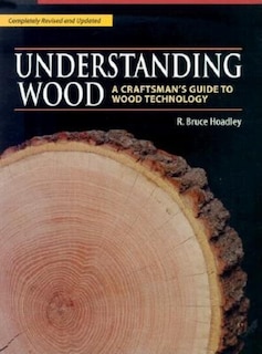 Understanding Wood: A Craftsman's Guide to Wood Technology