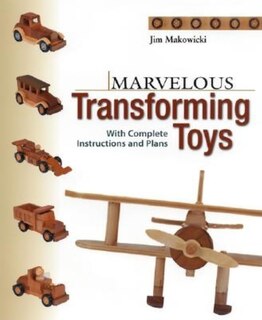 Marvelous Transforming Toys: With Complete Instructions And Plans