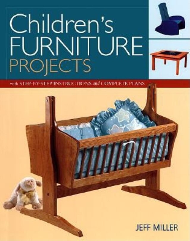 Children's Furniture Projects: With Step-by-step Instructions and Complete Plans