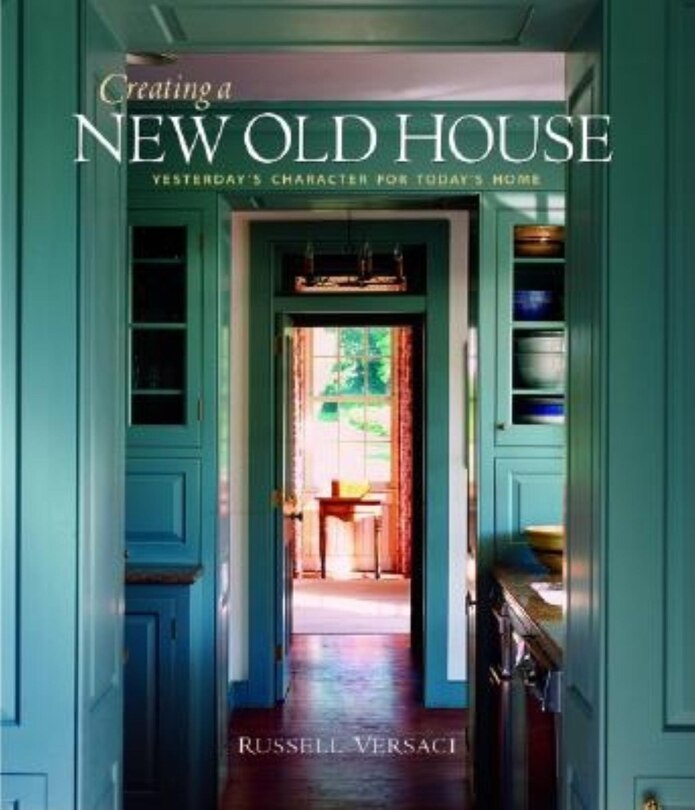 Creating a New Old House: Yesterday's Character for Today's Home