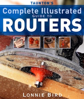 Front cover_Taunton's Complete Illustrated Guide to Routers