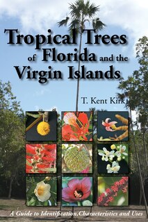 Tropical Trees Of Florida And The Virgin Islands: A Guide To Identification, Characteristics And Uses