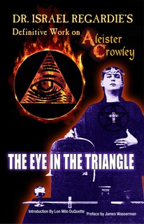Dr. Israel Regardie's Definitive Work on Aleister Crowley: The Eye in the Triangle
