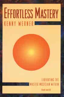 Effortless Mastery: Liberating The Master Musician Within, Book And Online Audio by Kenny Werner