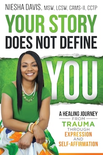 Your Story Does Not Define You: A Healing Journey from Trauma Through Expression and Self-Affirmation