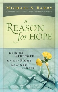 A REASON FOR HOPE: Gaining Strength for your Fight Against Cancer