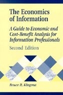 The Economics of Information: A Guide to Economic and Cost-Benefit Analysis for Information Professionals