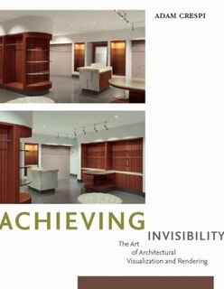 Achieving Invisibility: The Art Of Architectural Visualization And Rendering