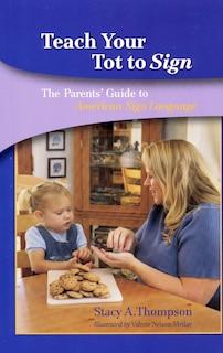 Teach Your Tot To Sign: The Parents' Guide To American Sign Language