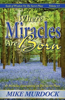 Front cover_Where Miracles Are Born (Seeds Of Wisdom on The Secret Place, Volume 13)