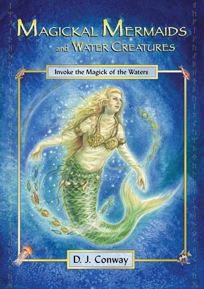 Magickal Mermaids And Water Creatures: Invoke the Magic of the Waters