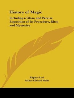 History of Magic: Including a Clear, and Precise Exposition of Its Procedure, Rites and Mysteries