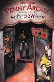 In the Penny Arcade: Stories by Steven Millhauser