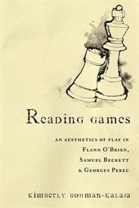 Reading Games: An Aesthetics Of Play In Flann O'brien, Samuel Beckett & Georges Perec