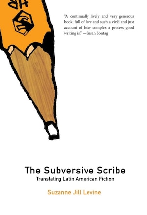 Subversive Scribe: Translating Latin American Fiction