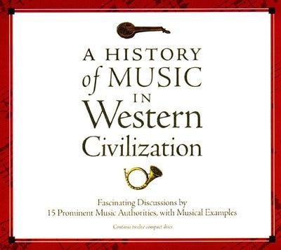 A History Of Music in Western Civilization: Fascinating Discussions by 15 Prominent Music Authorities, with Musical Examples