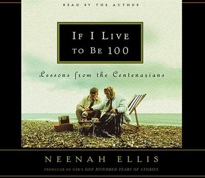 If I Live to Be 100: Lessons From the Centenarians