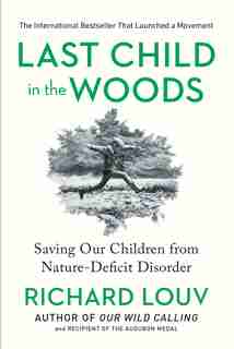 Last Child in the Woods: Saving Our Children From Nature-deficit Disorder by Richard Louv