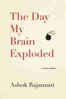 The Day My Brain Exploded: A True Story by Ashok Rajamani