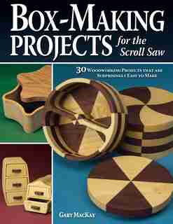 Box-Making Projects for the Scroll Saw: 30 Woodworking Projects That Are Surprisingly Easy to Make by Gary MacKay