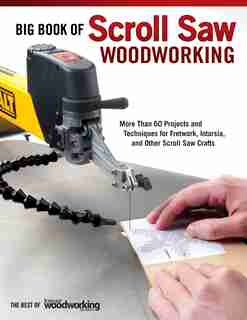 Big Book of Scroll Saw Woodworking (Best of SSW&C): More Than 60 Projects and Techniques for Fretwork, Intarsia & Other Scroll Saw Crafts by Scroll Editors of Scroll Saw Woodworking & Crafts