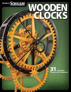 Wooden Clocks: 31 Favorite Projects & Patterns by Scroll Editors of Scroll Saw Woodworking & Crafts
