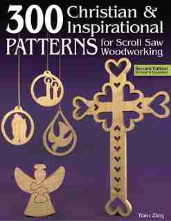 300 Christian & Inspirational Patterns for Scroll Saw Woodworking, 2nd Edition Revised and Expanded by Tom Zieg
