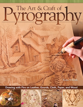 The Art & Craft of Pyrography: Drawing with Fire on Leather, Gourds, Cloth, Paper, and Wood