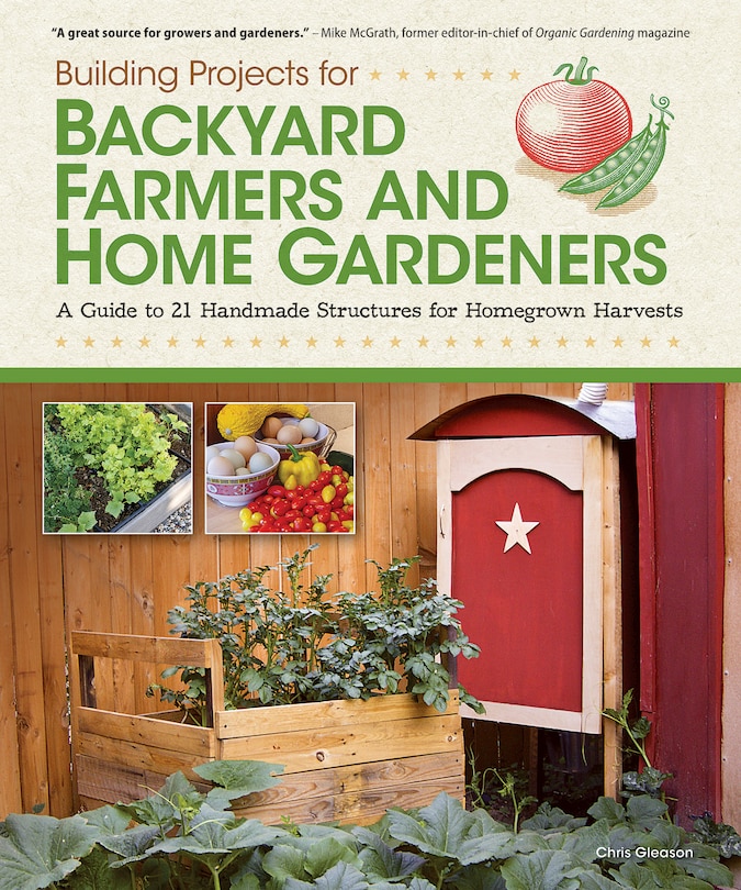 Building Projects For Backyard Farmers And Home Gardeners: A Guide to 21 Handmade Structures for Homegrown Harvests