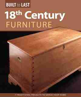 18th Century Furniture(Built to Last): 7 Traditional Projects to Grace Your Home by John Skills Institute Press