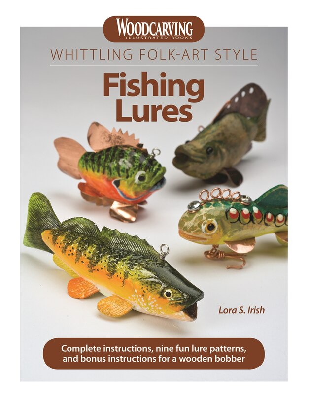 Whittling Folk-art Style Fishing Lures: Complete Instructions, Nine Fun Lure Patterns, And Bonus Instructions For A Wooden Bobber