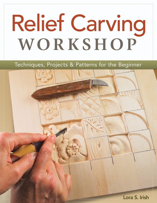 Relief Carving Workshop: Techniques, Projects & Patterns For The Beginner