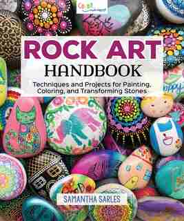 Rock Art Handbook: Techniques And Projects For Painting, Coloring, And Transforming Stones by Samantha Sarles