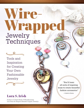 Wire-wrapped Jewelry Techniques: Tools And Inspiration For Creating Your Own Fashionable Jewelry