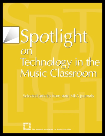 Spotlight on Technology in the Music Classroom: Selected Articles from State MEA Journals