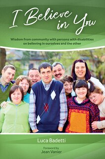 I Believe in You: Wisdom from Community with Persons with Disabilities on Believing in Ourselves and the Other