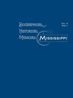 Biographical and Historical Memoirs of Mississippi: Volume II, Part I
