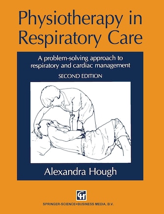 Physiotherapy in Respiratory Care: A problem-solving approach to respiratory and cardiac management