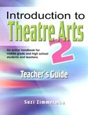 Introduction to Theatre Arts 2 Teacher's Course Guide: An action handbook for middle grade and high school students and teachers