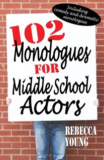 102 Monologues for Middle School Actors: Including duologues and triologues