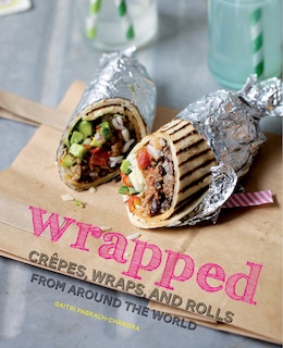 Wrapped: Crepes, Wraps, And Rolls From Around The World