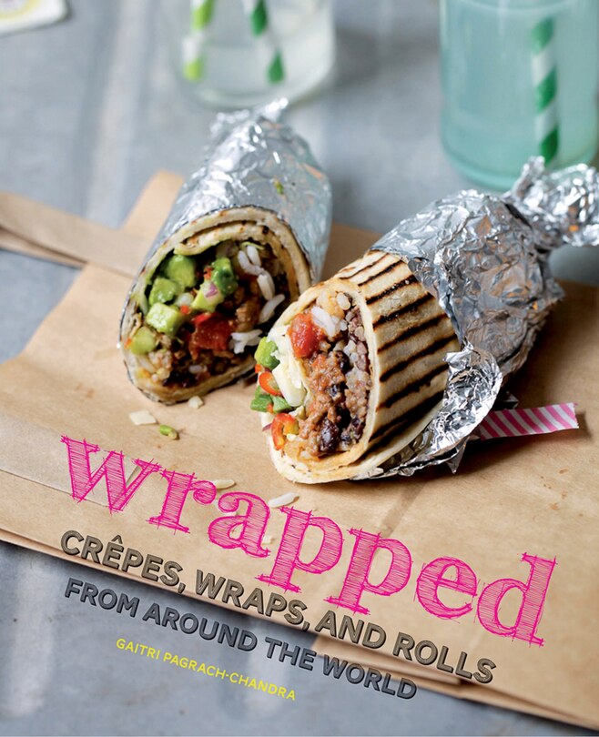 Wrapped: Crepes, Wraps, And Rolls From Around The World