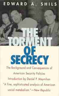 The Torment of Secrecy: The Background And Consequences Of American Secruity Policies by Edward Shils