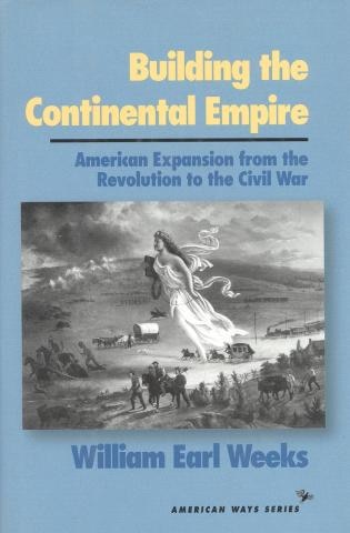 Building the Continental Empire: American Expansion From The Revolution To The Civil War