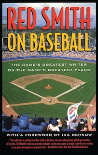 Red Smith on Baseball: The Game's Greatest Writer on the Game's Greatest Years