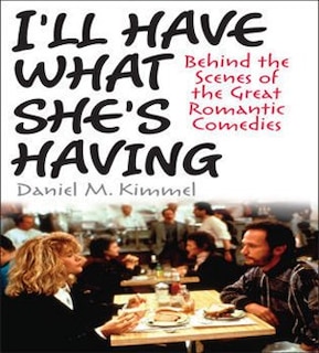 I'll Have What She's Having: Behind the Scenes of the Great Romantic Comedies