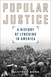 Popular Justice: A History of Lynching in America