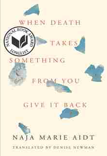 When Death Takes Something From You Give It Back: Carl's Book by Naja Marie Aidt